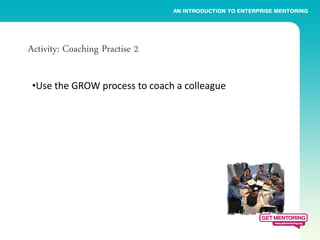 Activity: Coaching Practise 2

 •Use the GROW process to coach a colleague
 
