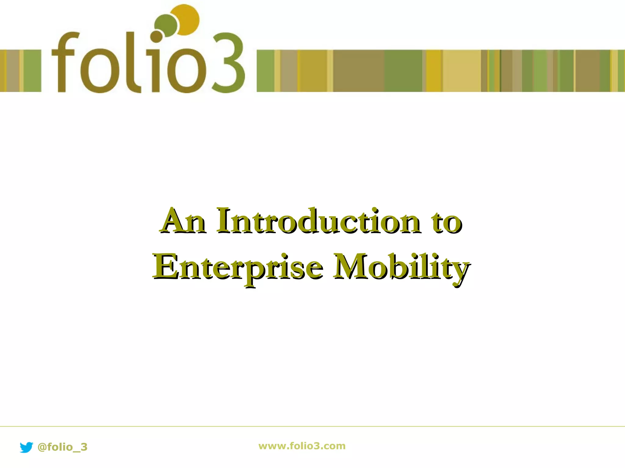 An Introduction toAn Introduction to
Enterprise MobilityEnterprise Mobility
www.folio3.com@folio_3
 