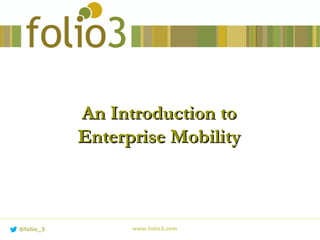An Introduction toAn Introduction to
Enterprise MobilityEnterprise Mobility
www.folio3.com@folio_3
 