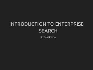 INTRODUCTION TO ENTERPRISE
SEARCH
Kristian Norling
 
