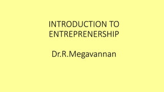 INTRODUCTION TO
ENTREPRENERSHIP
Dr.R.Megavannan
 