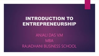 INTRODUCTION TO
ENTREPRENEURSHIP
ANJALI DAS V.M
MBA
RAJADHANI BUSINESS SCHOOL
 