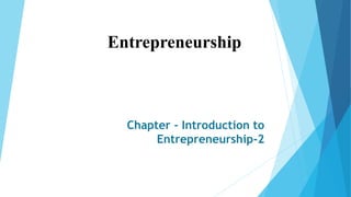 Chapter - Introduction to
Entrepreneurship-2
Entrepreneurship
 