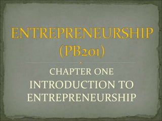 CHAPTER ONE
INTRODUCTION TO
ENTREPRENEURSHIP
 