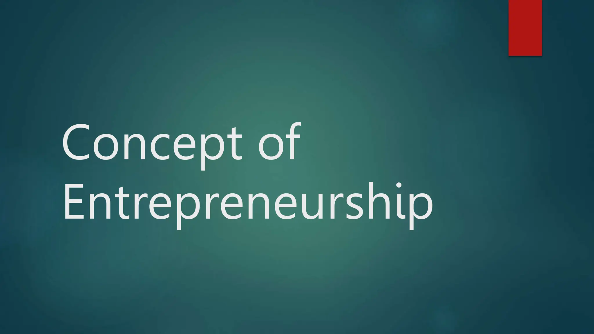 Concept of
Entrepreneurship
 