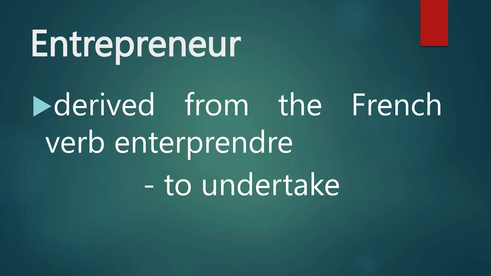 Entrepreneur
derived from the French
verb enterprendre
- to undertake
 