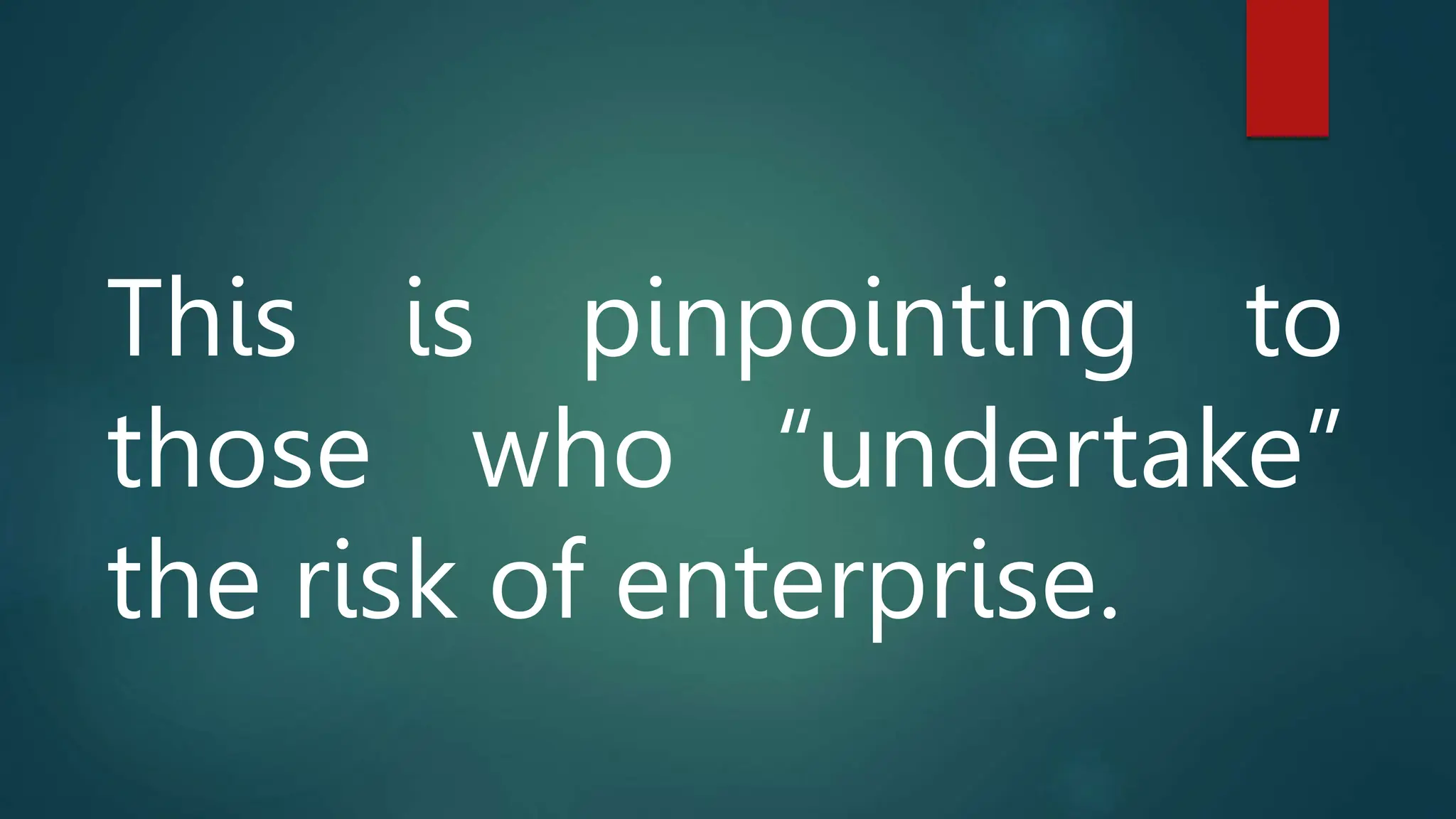This is pinpointing to
those who “undertake”
the risk of enterprise.
 