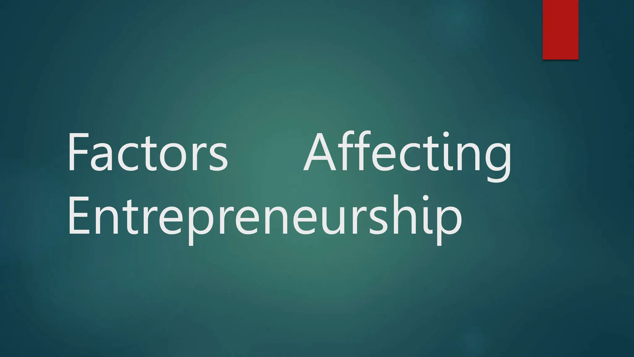 Factors Affecting
Entrepreneurship
 