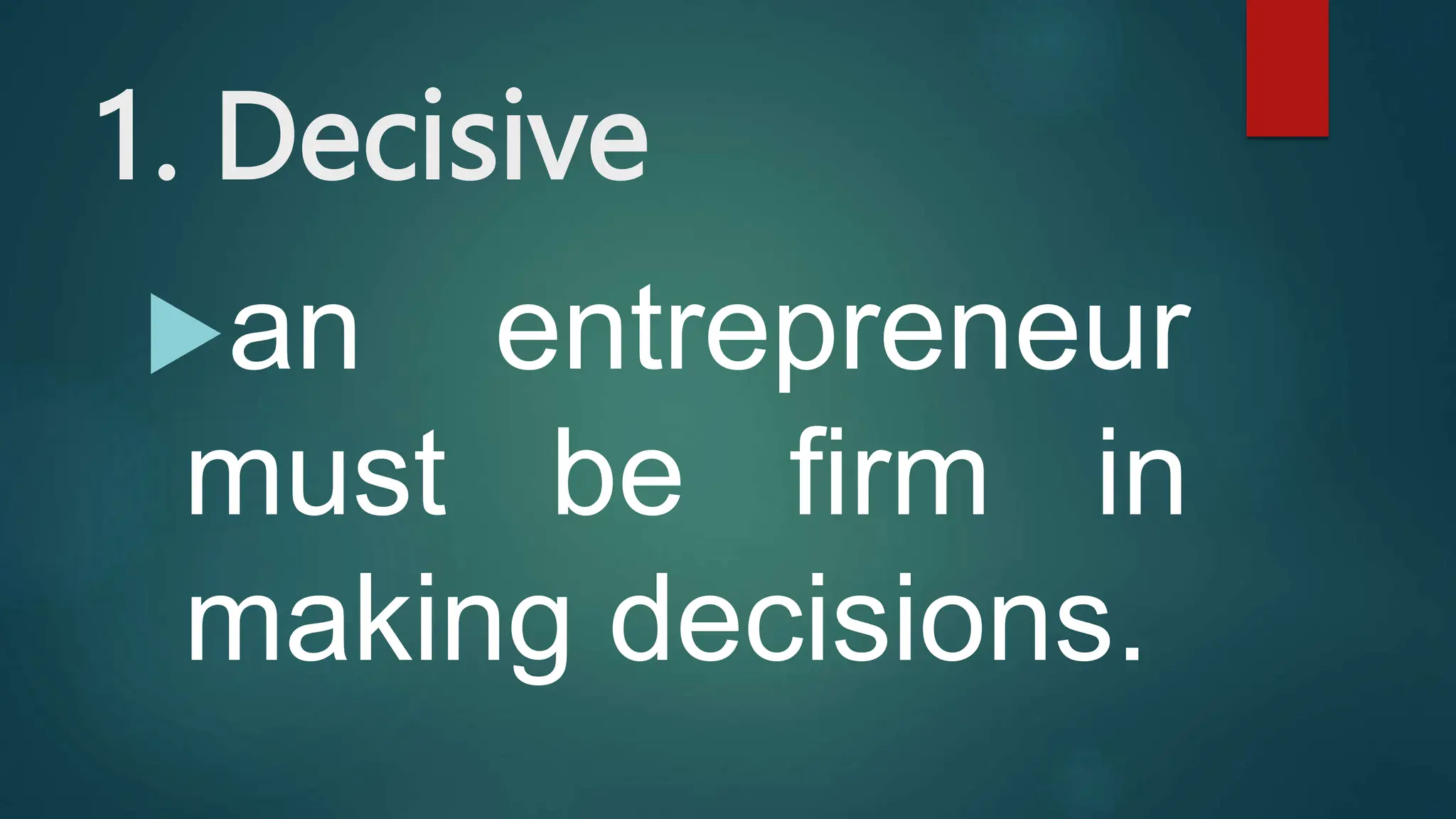 1. Decisive
an entrepreneur
must be firm in
making decisions.
 