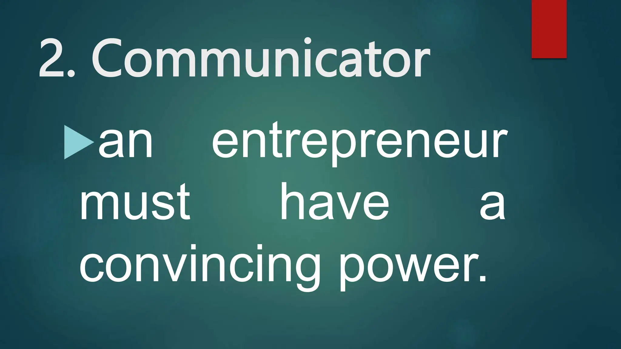 2. Communicator
an entrepreneur
must have a
convincing power.
 