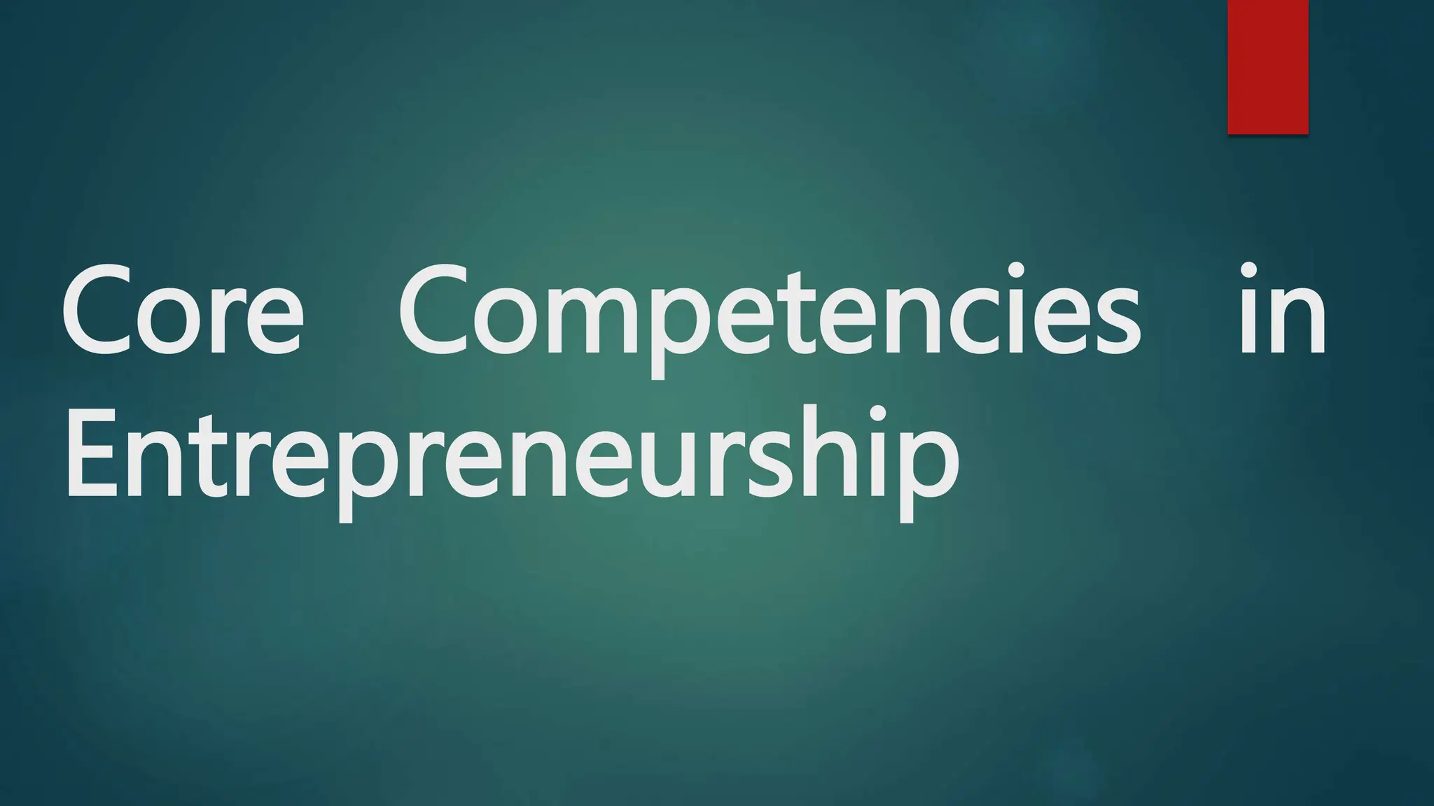 Core Competencies in
Entrepreneurship
 