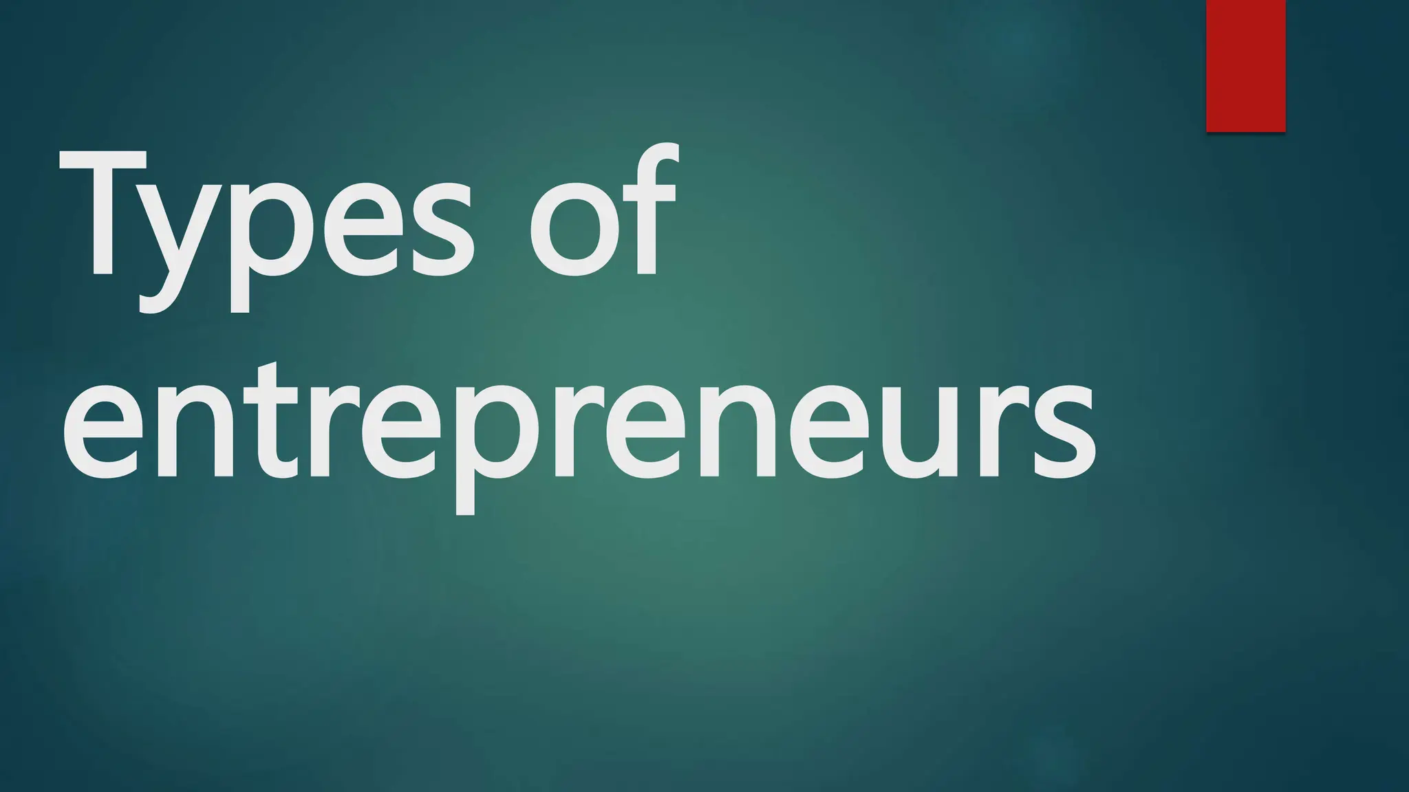 Types of
entrepreneurs
 