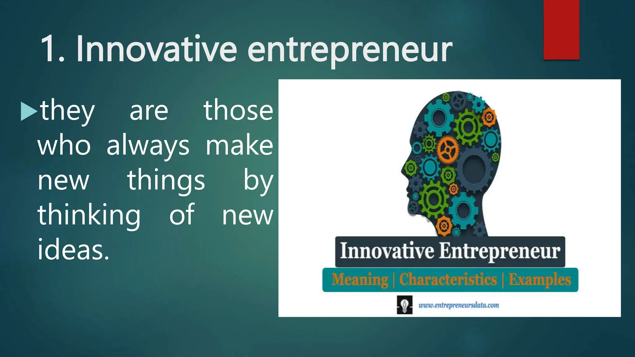 1. Innovative entrepreneur
they are those
who always make
new things by
thinking of new
ideas.
 