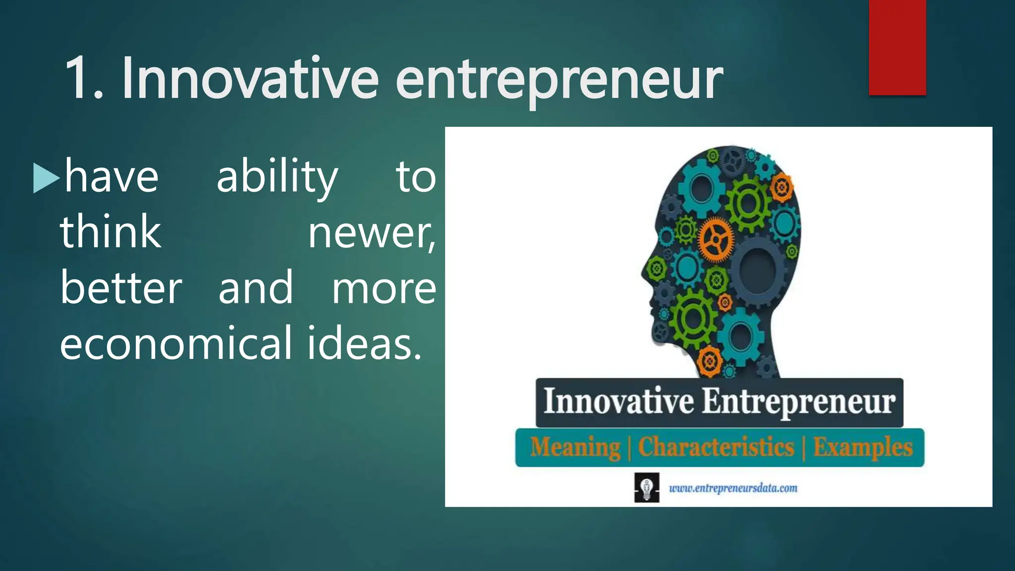 1. Innovative entrepreneur
have ability to
think newer,
better and more
economical ideas.
 