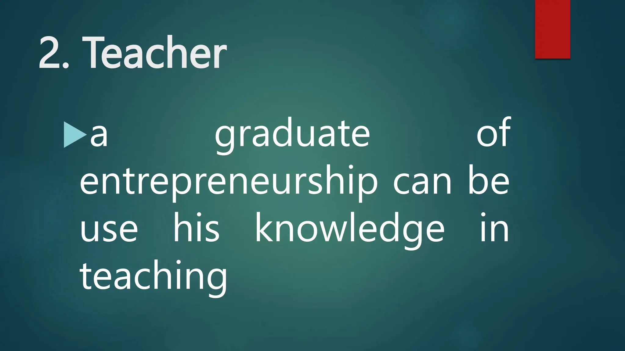 2. Teacher
a graduate of
entrepreneurship can be
use his knowledge in
teaching
 