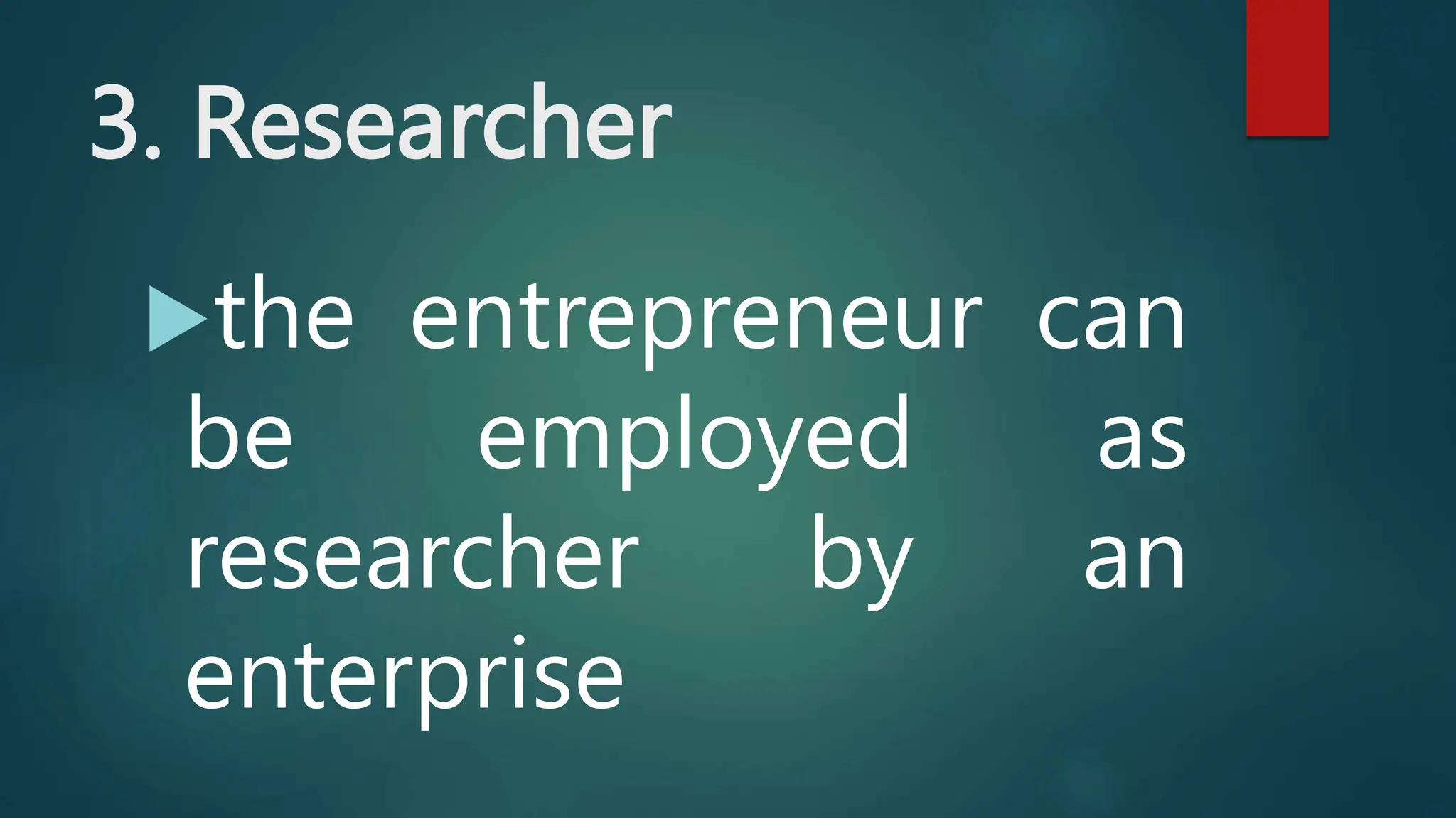 3. Researcher
the entrepreneur can
be employed as
researcher by an
enterprise
 