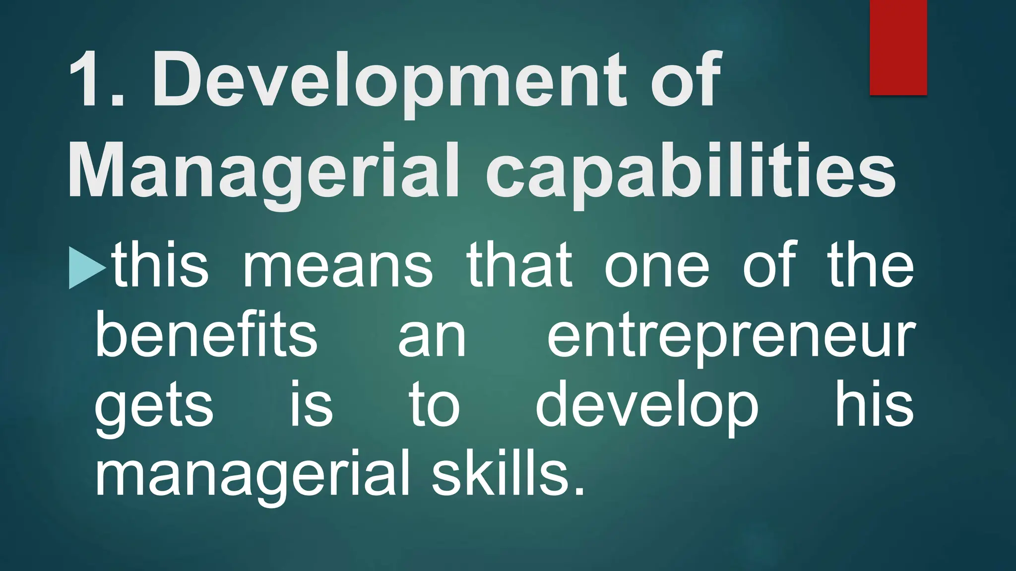1. Development of
Managerial capabilities
this means that one of the
benefits an entrepreneur
gets is to develop his
managerial skills.
 