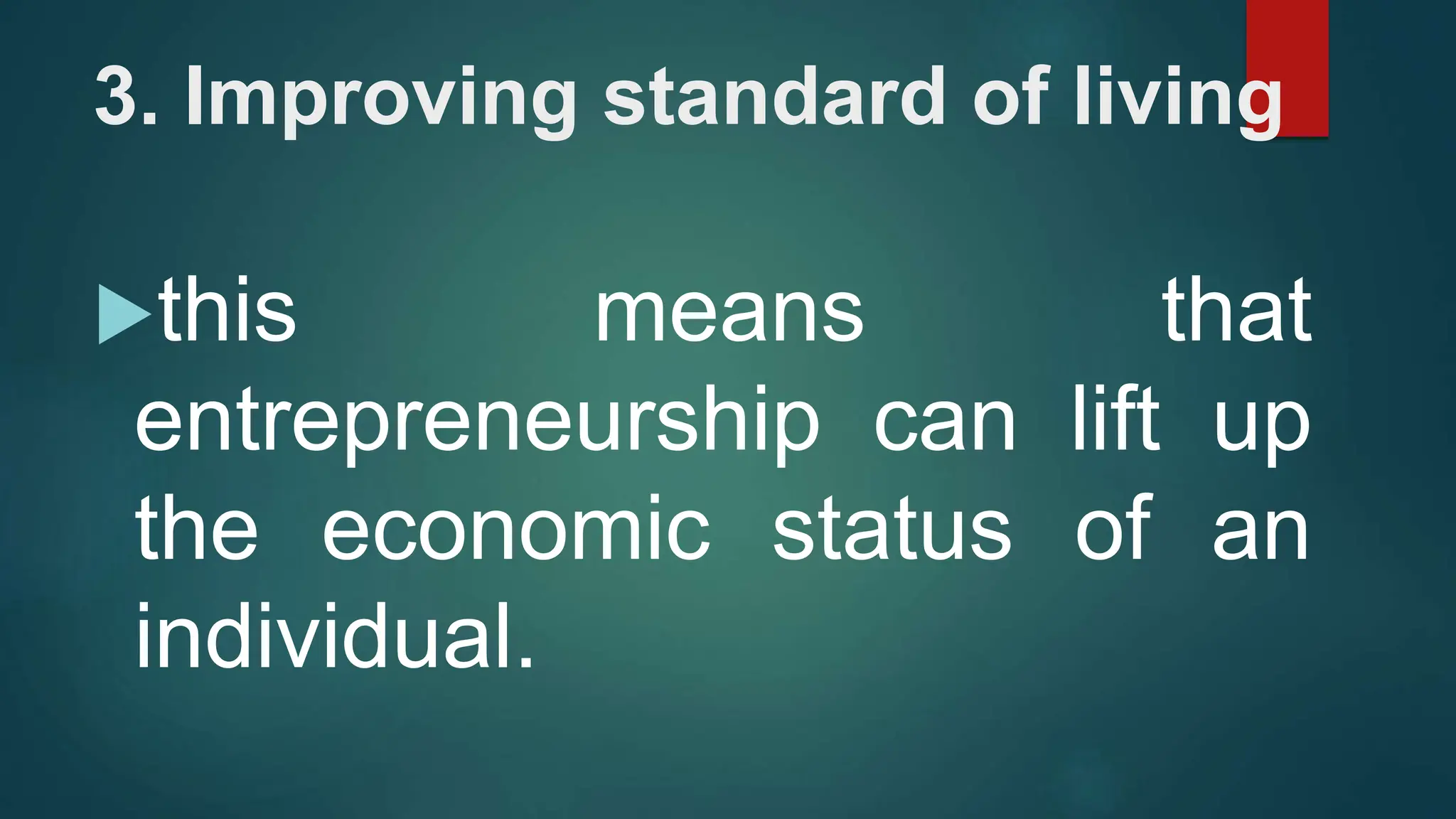 3. Improving standard of living
this means that
entrepreneurship can lift up
the economic status of an
individual.
 