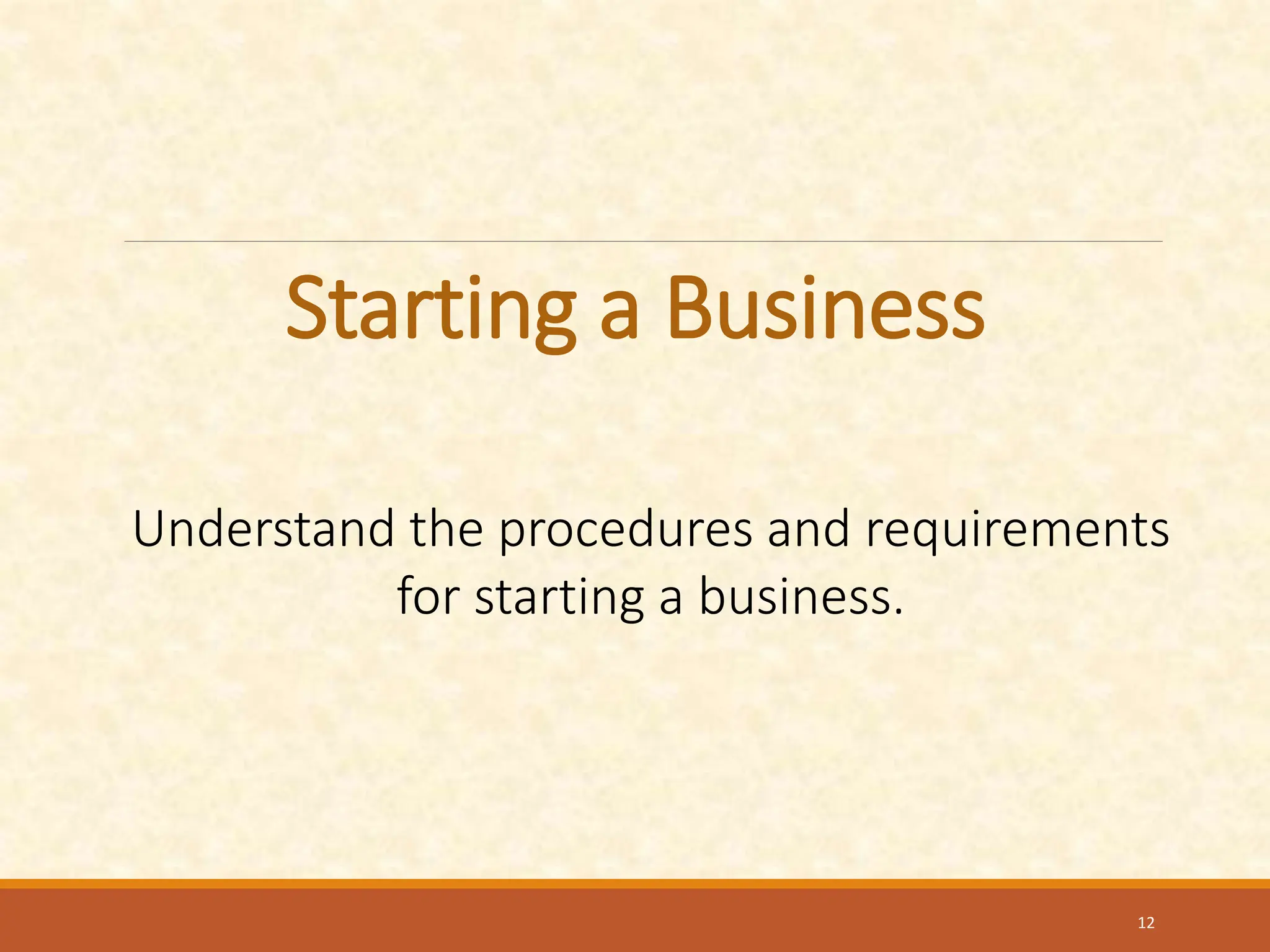 Starting a Business
Understand the procedures and requirements
for starting a business.
12
 