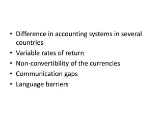 • Difference in accounting systems in several
countries
• Variable rates of return
• Non-convertibility of the currencies
...