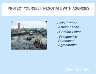 PROTECT YOURSELF: NEGOTIATE WITH AGENCIES


                        • “No Further
                         Action” Letter
                        • Comfort Letter

                        • Prospective
                         Purchaser
                         Agreements
 