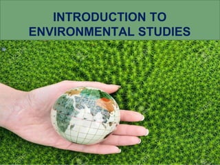 INTRODUCTION TO
ENVIRONMENTAL STUDIES
 