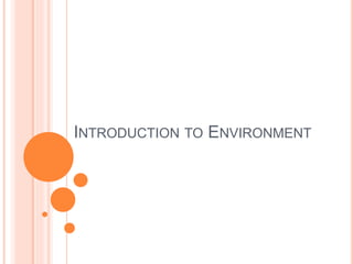 INTRODUCTION TO ENVIRONMENT
 