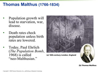 Thomas Malthus  (1766-1834) Population growth will lead to starvation, war, disease. Death rates check population unless birth rates are lowered. Today, Paul Ehrlich  ( The Population Bomb , 1968) is called  “neo-Malthusian.” 