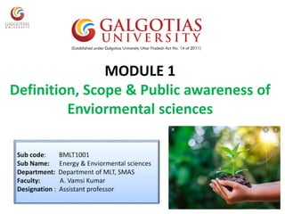 MODULE 1
Definition, Scope & Public awareness of
Enviormental sciences
 