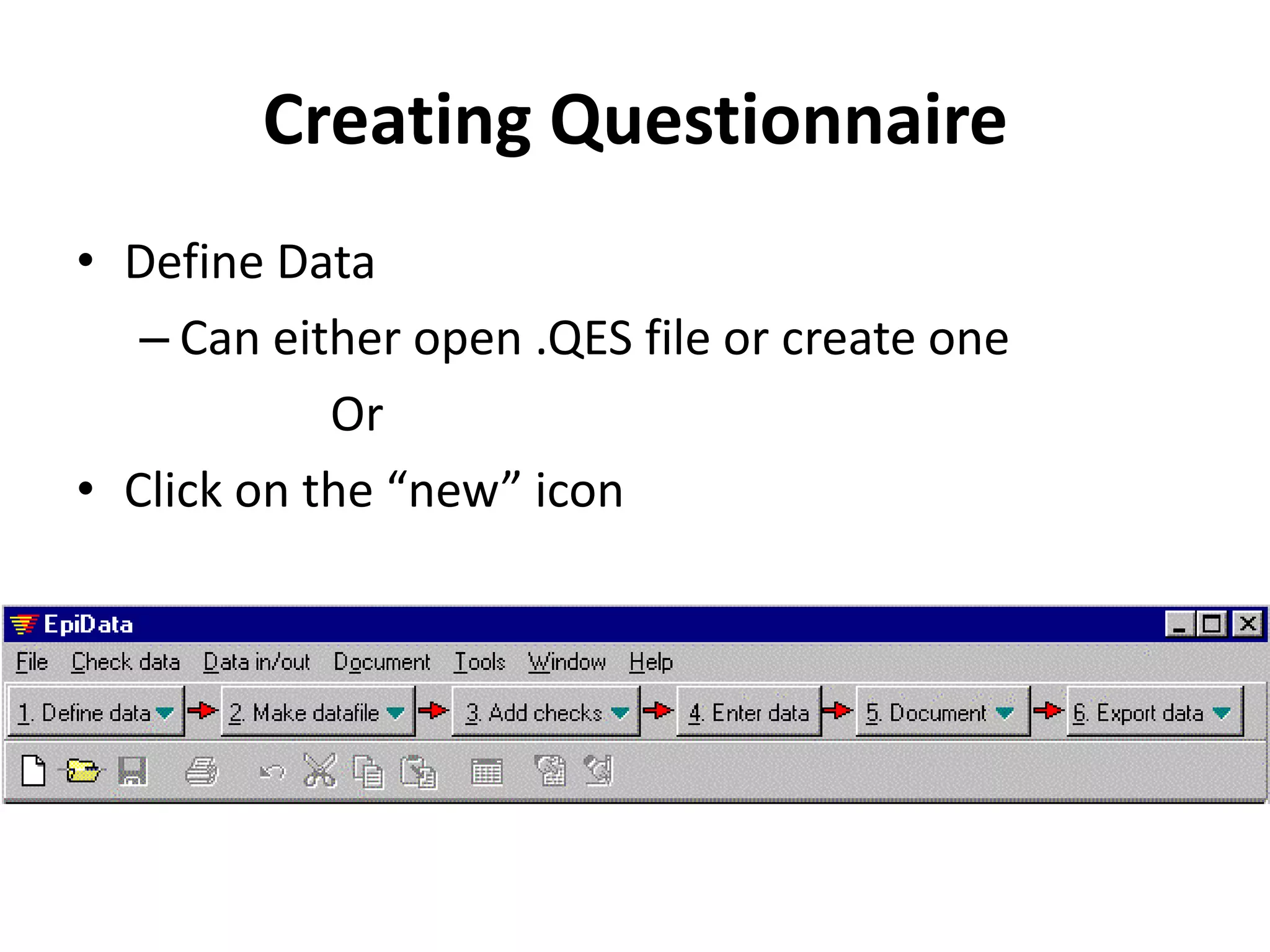 Creating Questionnaire
• Define Data
   – Can either open .QES file or create one
            Or
• Click on the “new” icon
 
