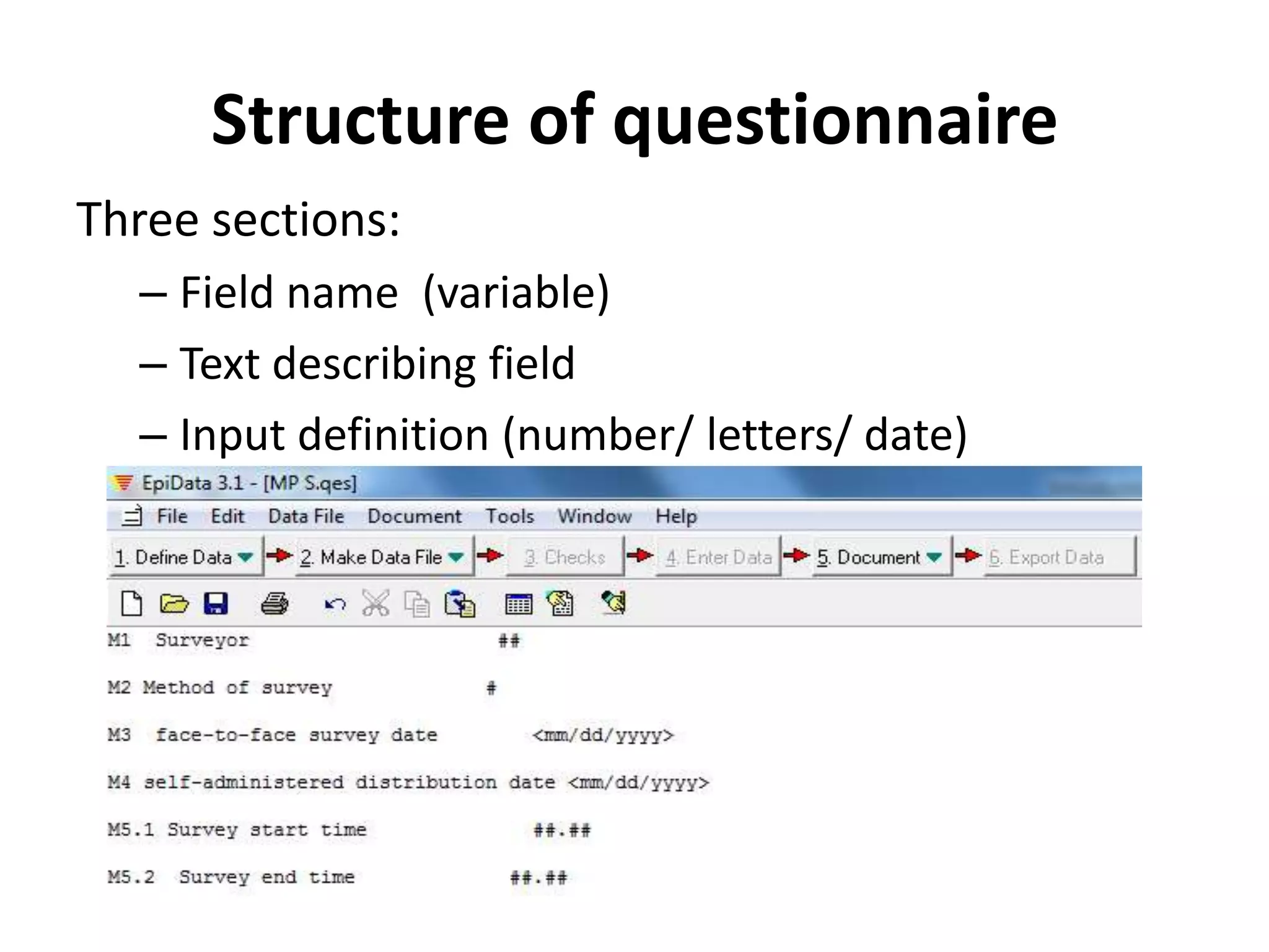 Structure of questionnaire
Three sections:
  – Field name (variable)
  – Text describing field
  – Input definition (number/ letters/ date)
 
