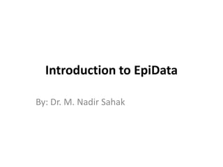 Introduction to EpiData

By: Dr. M. Nadir Sahak
 