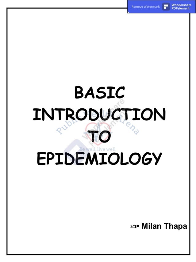 BASIC
INTRODUCTION
TO
EPIDEMIOLOGY
✍• Milan Thapa
Remove Watermark Wondershare
PDFelement