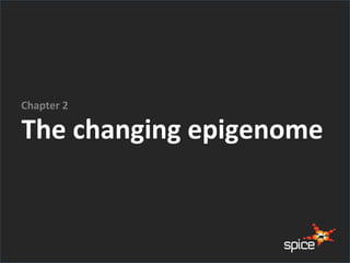 The changing epigenome
Chapter 2
 