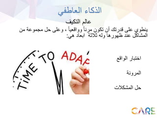 ‫التكيف‬ ‫عالم‬
‫من‬ ‫مجموعة‬ ‫حل‬ ‫وعلى‬ ، ً‫ا‬‫وواقعي‬ ً‫ا‬‫مرن‬ ‫تكون‬ ‫أن‬ ‫قدرتك‬ ‫على‬ ‫ينطوي‬
‫هي‬ ‫ابعاد‬ ‫ثالثة‬ ‫وله‬ ‫ظهورها‬ ‫عند‬ ‫المشاكل‬:
‫العاطفي‬ ‫الذكاء‬
‫الواقع‬ ‫اختبار‬
‫المرونة‬
‫المشكالت‬ ‫حل‬
 