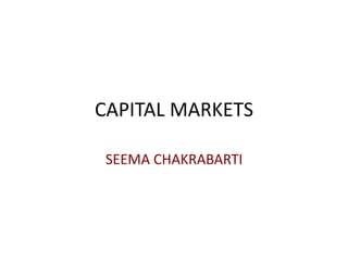 CAPITAL MARKETS
SEEMA CHAKRABARTI
 