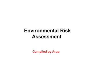 Environmental Risk
AssessmentAssessment
Compiled by Arup
 