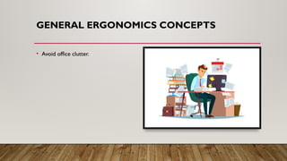 GENERAL ERGONOMICS CONCEPTS
• Avoid office clutter.
 