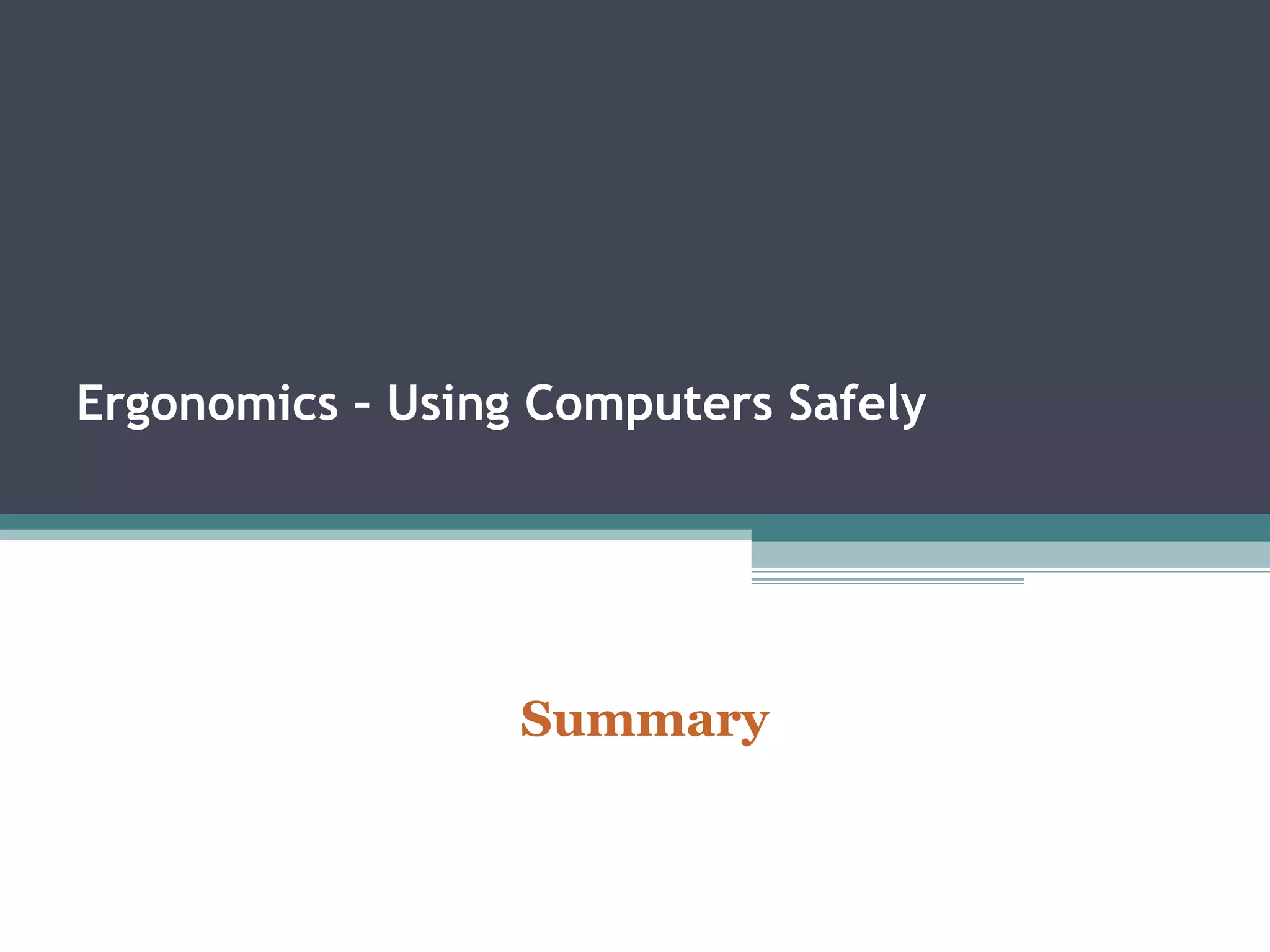 Ergonomics – Using Computers Safely
Summary
 