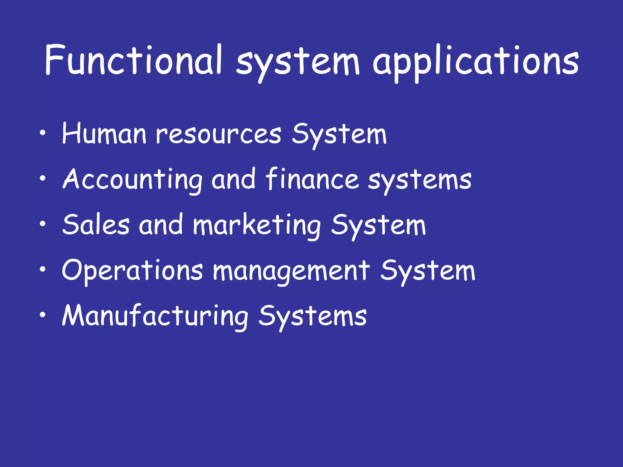 Functional system applications Human resources System Accounting and finance systems Sales and marketing System Operations management System Manufacturing Systems 