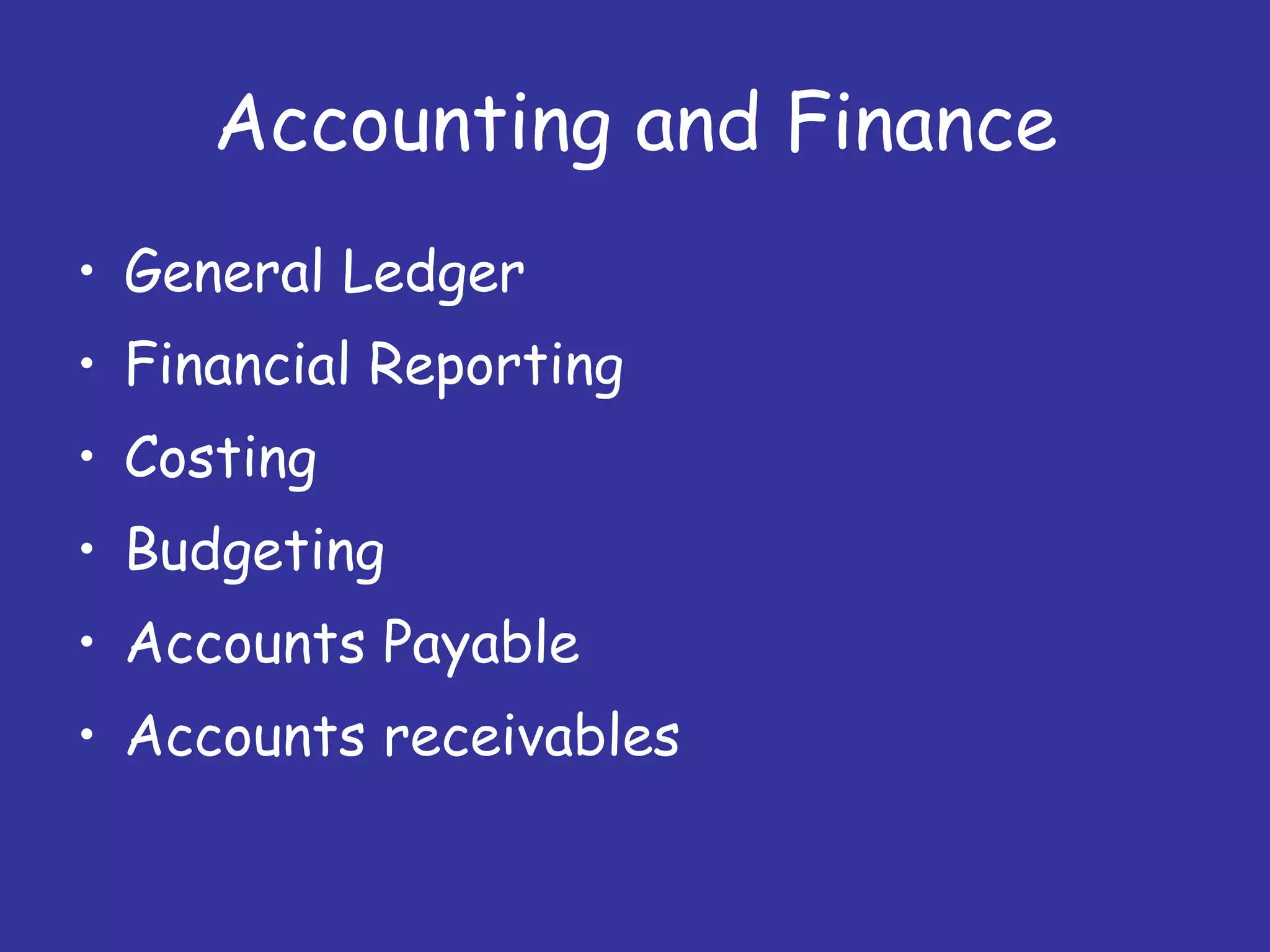 Accounting and Finance General Ledger Financial Reporting Costing Budgeting Accounts Payable Accounts receivables 