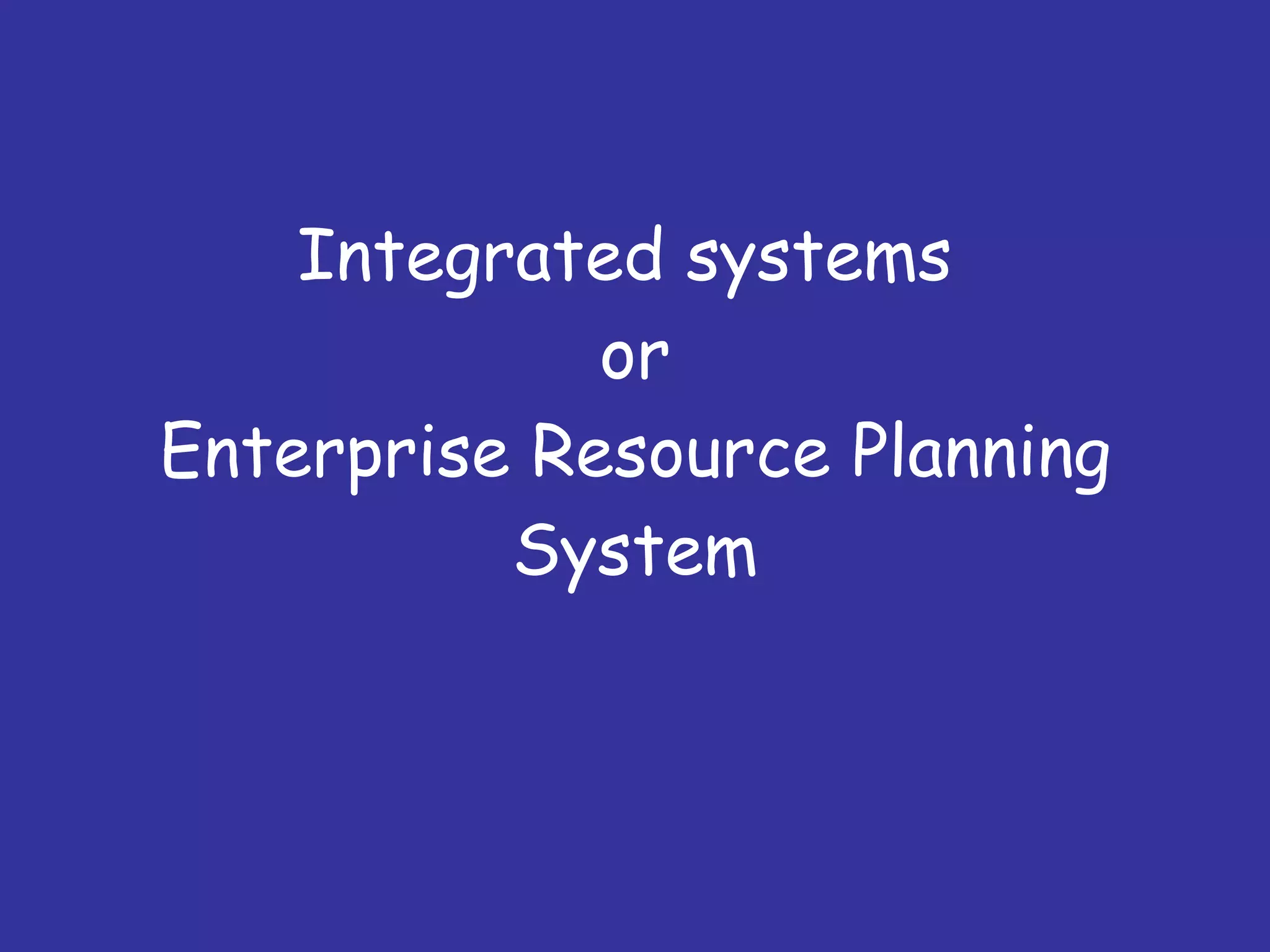 Integrated systems  or Enterprise Resource Planning System 