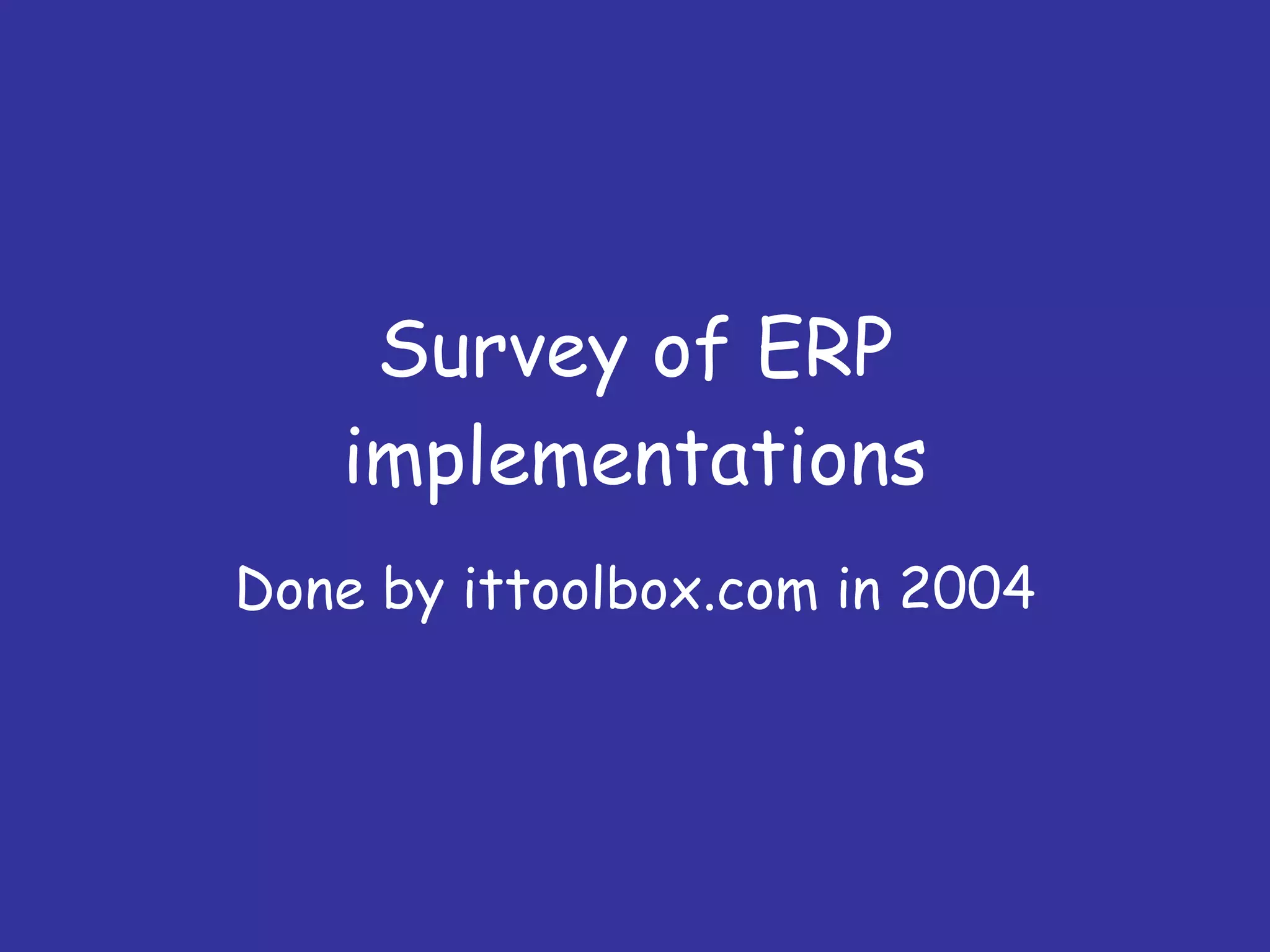 Survey of ERP implementations Done by ittoolbox.com in 2004 