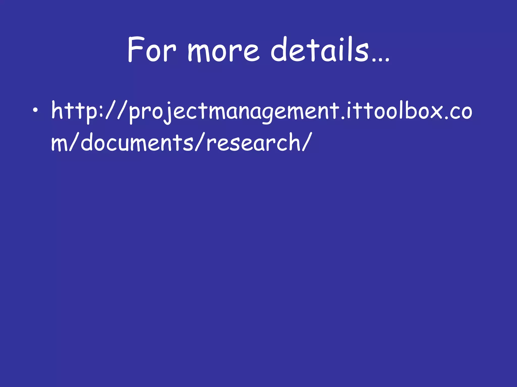 For more details… http://projectmanagement.ittoolbox.com/documents/research/ 
