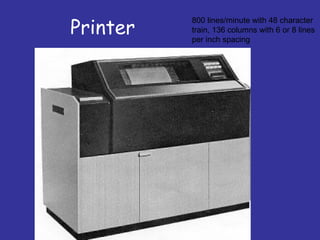 Printer
          800 lines/minute with 48 character
          train, 136 columns with 6 or 8 lines
          per inch spacing
 