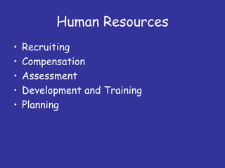 Human Resources
•   Recruiting
•   Compensation
•   Assessment
•   Development and Training
•   Planning
 