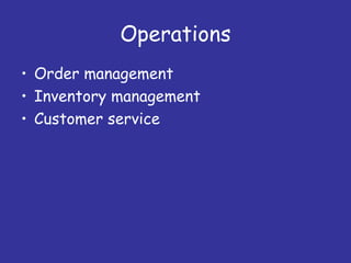 Operations
• Order management
• Inventory management
• Customer service
 
