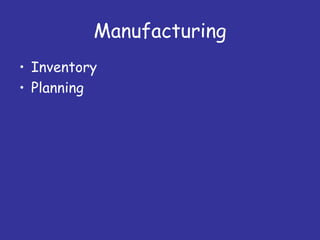 Manufacturing
• Inventory
• Planning
 