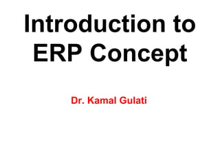 Introduction to
ERP Concept
Dr. Kamal Gulati
 