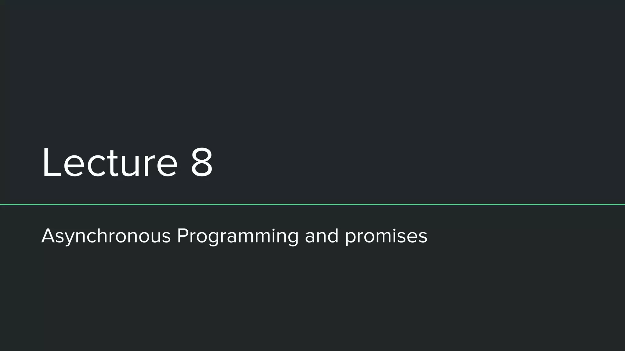 Lecture 8 Asynchronous Programming and promises 